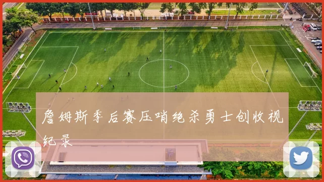 詹姆斯季后赛压哨绝杀勇士创收视纪录