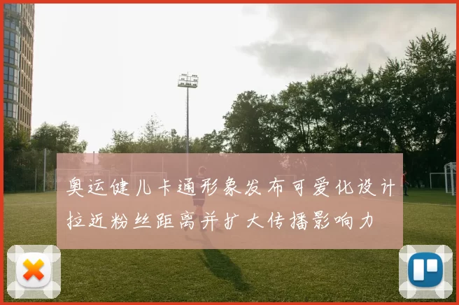 奥运健儿卡通形象发布可爱化设计拉近粉丝距离并扩大传播影响力