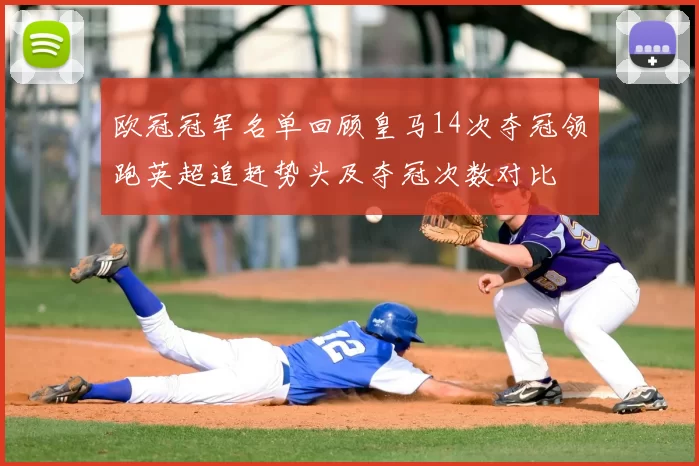 欧冠冠军名单回顾皇马14次夺冠领跑英超追赶势头及夺冠次数对比